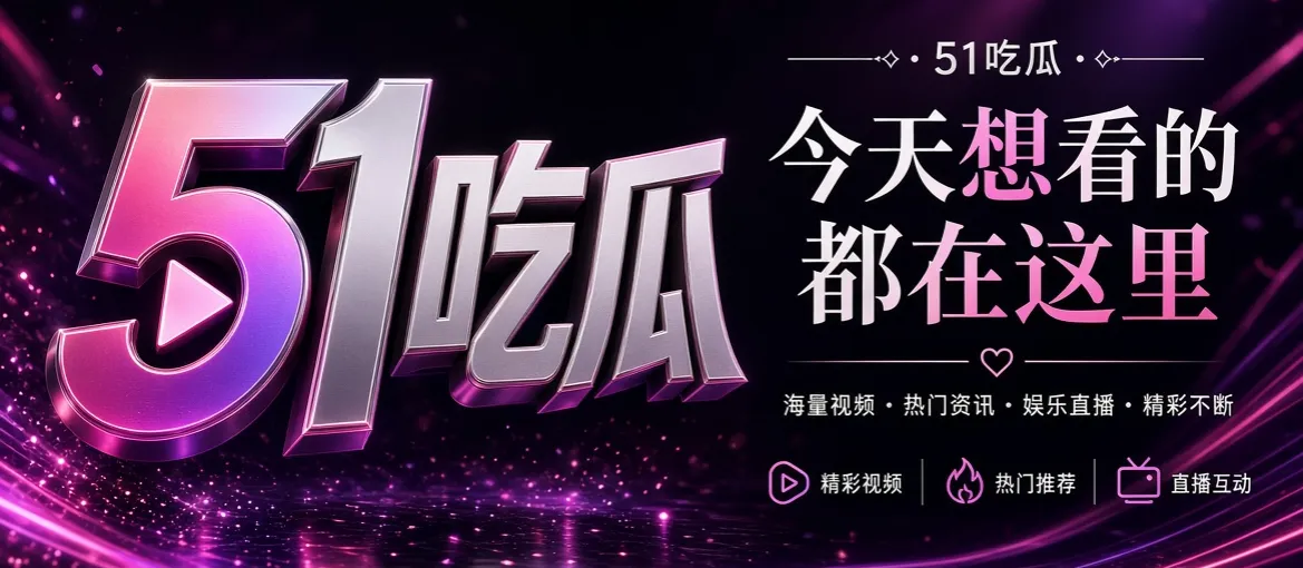 51吃瓜娱乐资讯与影视故事主视觉